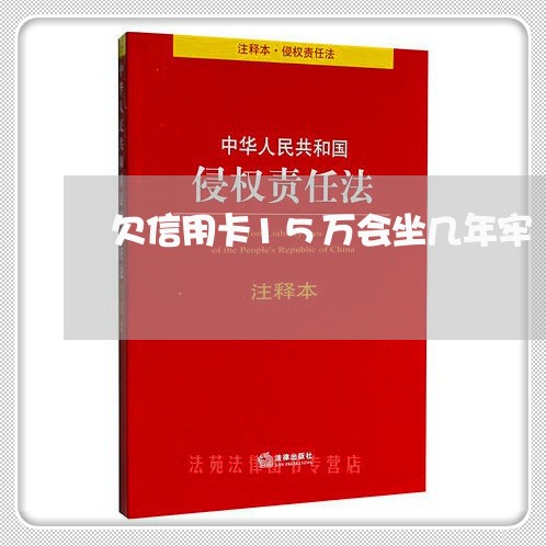 欠信用卡15万会坐几年牢