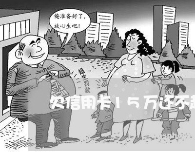 欠信用卡15万还不起三年了 欠信用卡15万还不起三年了