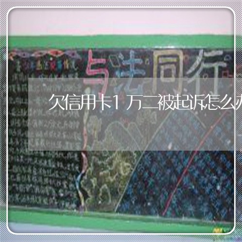 欠信用卡1万二被起诉怎么办 欠信用卡1万二被起诉怎么办