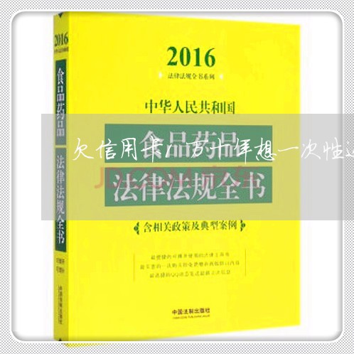 欠信用卡1万十年想一次性还清
