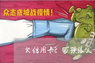 欠信用卡2万该跟父母说吗 欠信用卡2万该跟父母说吗