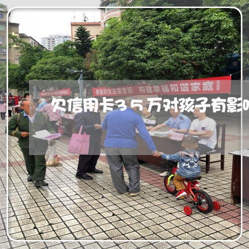 欠信用卡35万对孩子有影响吗 欠信用卡35万对孩子有影响吗