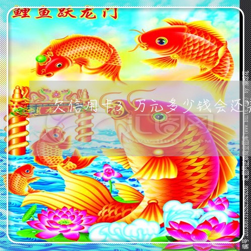 欠信用卡3万元多少钱会还完