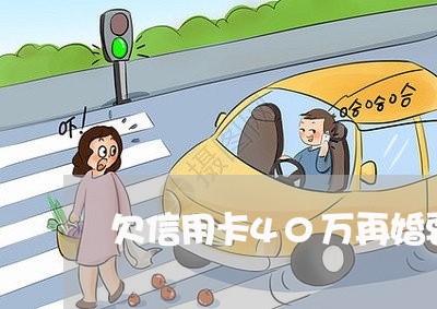 欠信用卡40万再婚要注意什么 欠信用卡40万再婚要注意什么