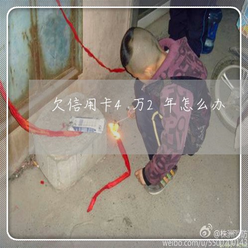 欠信用卡4万2年怎么办 欠信用卡4万2年怎么办