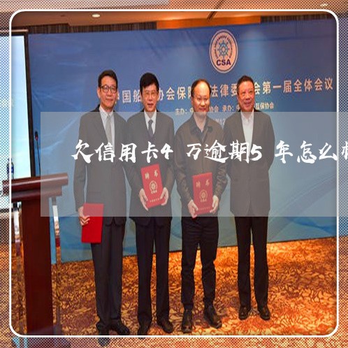 欠信用卡4万逾期5年怎么样了 欠信用卡4万逾期5年怎么样了