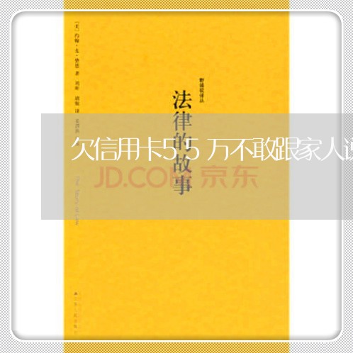 欠信用卡55万不敢跟家人说