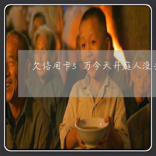 欠信用卡5万今天开庭人没去 欠信用卡5万今天开庭人没去