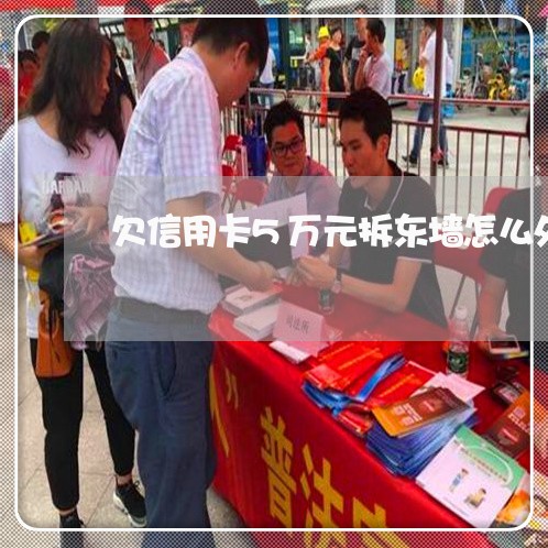 欠信用卡5万元拆东墙怎么处理 欠信用卡5万元拆东墙怎么处理