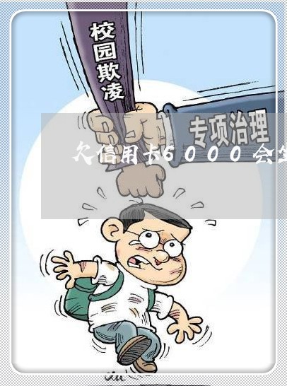 欠信用卡6000会坐牢吗/2023022792636