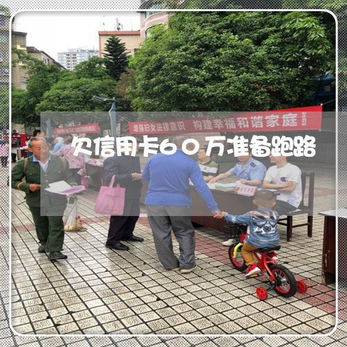 欠信用卡60万准备跑路 欠信用卡60万准备跑路