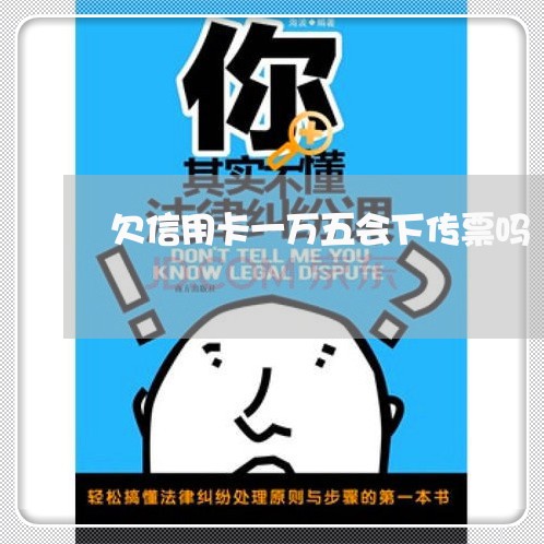 欠信用卡一万五会下传票吗 欠信用卡一万五会下传票吗