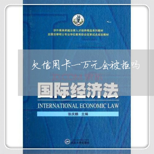 欠信用卡一万元会被拒吗 欠信用卡一万元会被拒吗