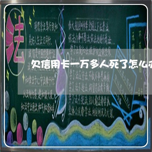 欠信用卡一万多人死了怎么办 欠信用卡一万多人死了怎么办