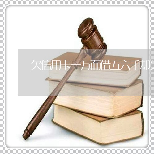 欠信用卡一万而借五六千却失信 欠信用卡一万而借五六千却失信