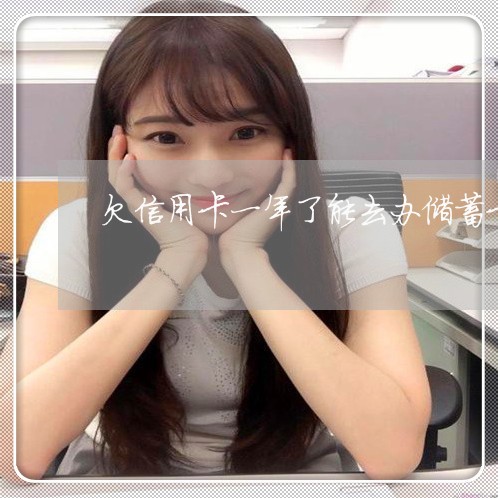 欠信用卡一年了能去办储蓄卡不