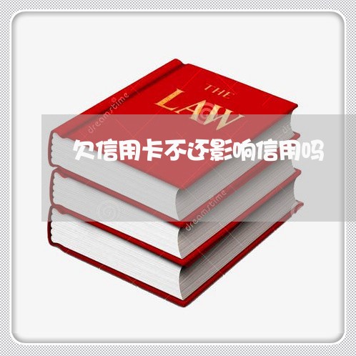 欠信用卡不还影响信用吗 欠信用卡不还影响信用吗
