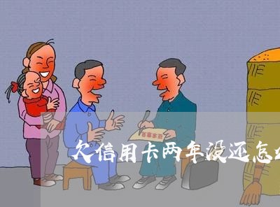 欠信用卡两年没还怎么跟银行说 欠信用卡两年没还怎么跟银行说