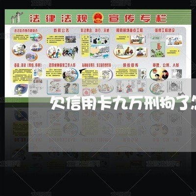 欠信用卡九万刑拘了怎么办
