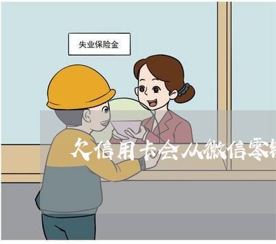 欠信用卡会从微信零钱扣吗 欠信用卡会从微信零钱扣吗