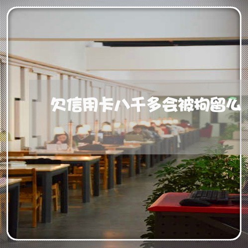 欠信用卡八千多会被拘留么