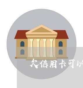 欠信用卡可以只还最初的本金吗 欠信用卡可以只还最初的本金吗