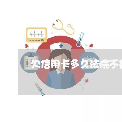 欠信用卡多久法院不在受理 欠信用卡多久法院不在受理