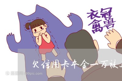 欠信用卡本金一万被通缉 欠信用卡本金一万被通缉