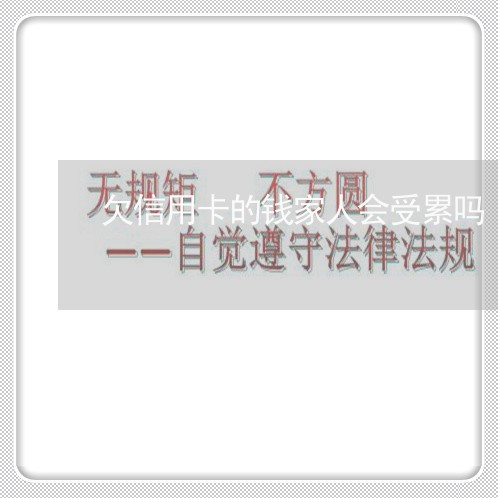 欠信用卡的钱家人会受累吗 欠信用卡的钱家人会受累吗