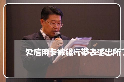 欠信用卡被银行带去派出所了 欠信用卡被银行带去派出所了