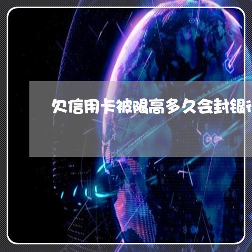 欠信用卡被限高多久会封银行卡