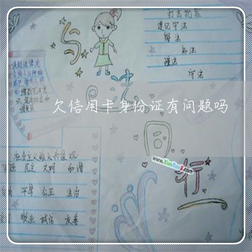 欠信用卡身份证有问题吗 欠信用卡身份证有问题吗