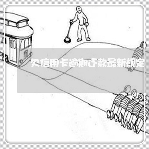 欠信用卡逾期还款最新规定/2023041875068