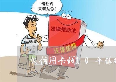 欠信用卡钱10年银行会怎样