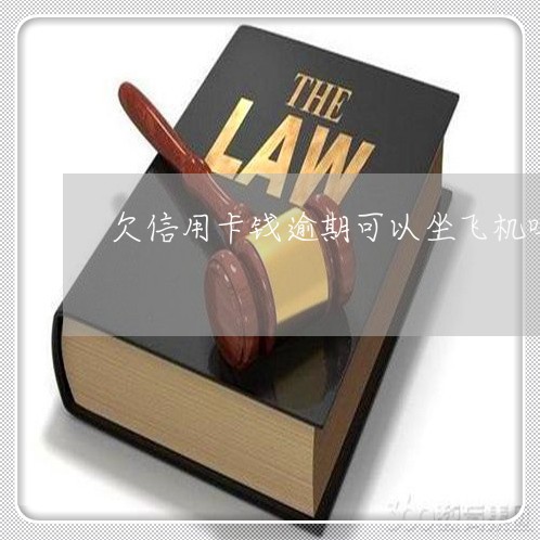 欠信用卡钱逾期可以坐飞机吗 欠信用卡钱逾期可以坐飞机吗