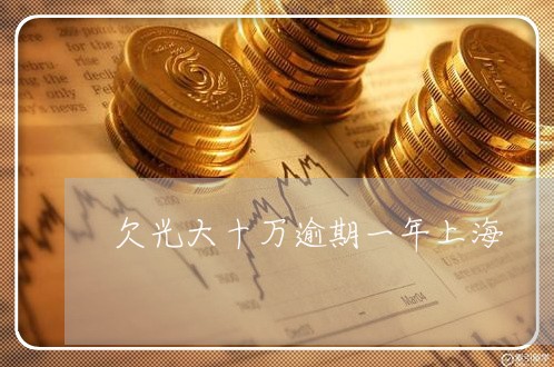 欠光大十万逾期一年上海 欠光大十万逾期一年上海