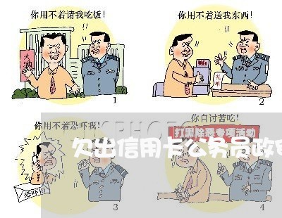 欠出信用卡公务员政审可以吗 欠出信用卡公务员政审可以吗