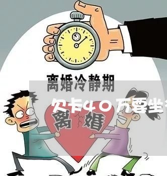 欠卡40万要坐多少年牢
