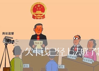 欠卡钱已经上法庭了怎么办