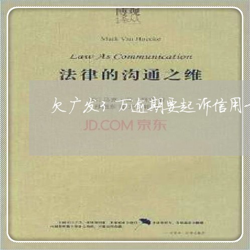 欠广发3万逾期要起诉信用卡 欠广发3万逾期要起诉信用卡
