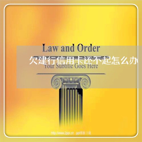 欠建行信用卡还不起怎么办 欠建行信用卡还不起怎么办
