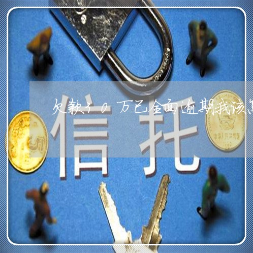欠款30万已全面逾期我该怎么办