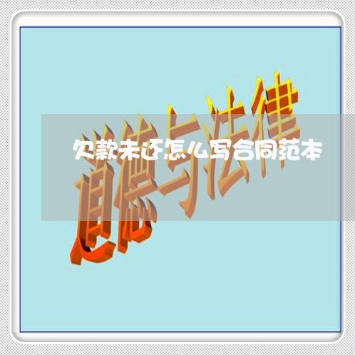 欠款未还怎么写合同范本/2023041216046 欠款未还怎么写合同范本/2023041216046