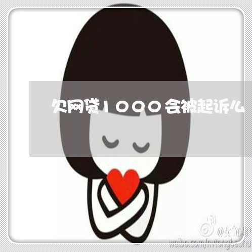 欠网贷1000会被起诉么 欠网贷1000会被起诉么