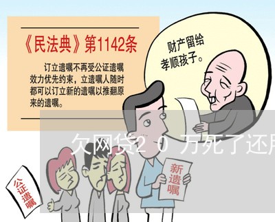 欠网贷20万死了还用还吗 欠网贷20万死了还用还吗