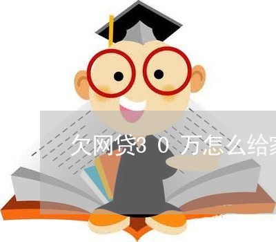 欠网贷30万怎么给家里说清楚 欠网贷30万怎么给家里说清楚