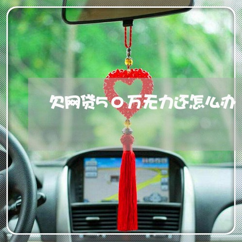 欠网贷50万无力还怎么办 欠网贷50万无力还怎么办