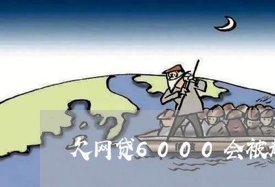 欠网贷6000会被起诉吗 欠网贷6000会被起诉吗