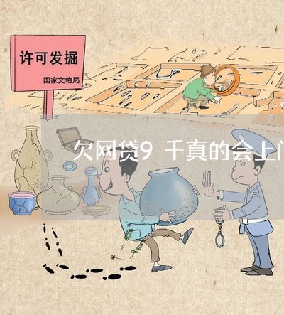 欠网贷9千真的会上门吗6 欠网贷9千真的会上门吗6