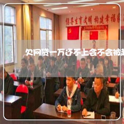 欠网贷一万还不上会不会被起诉 欠网贷一万还不上会不会被起诉
